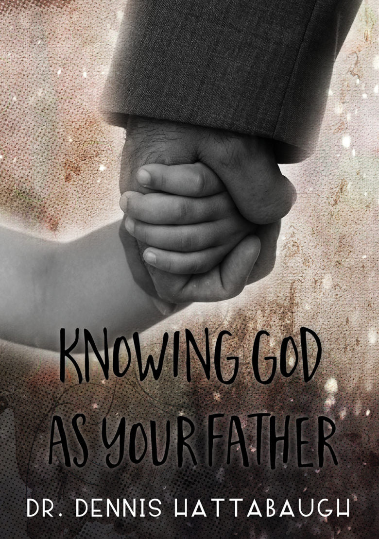 Knowing God as Your Father - Dr. Dennis Hattabaugh